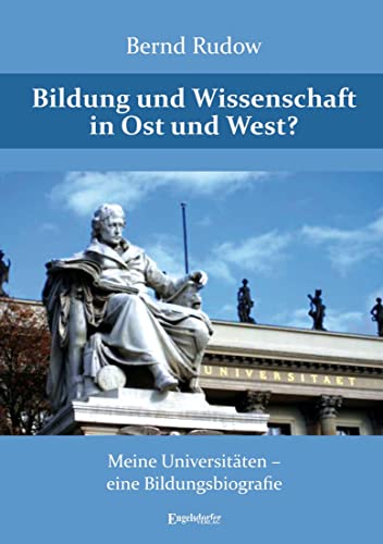 Bildung und Wissenschaft in Ost und West?: Meine Universitäten – eine Bildungsbiographie von Engelsdorfer Verlag